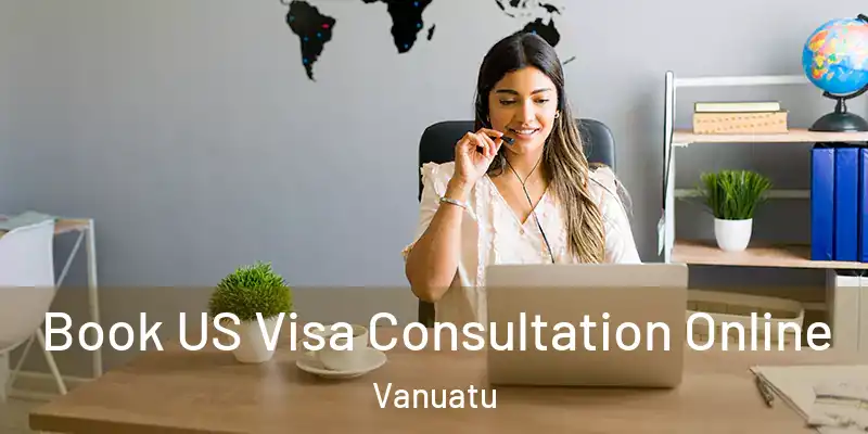  Book US Visa Consultation Online Vanuatu