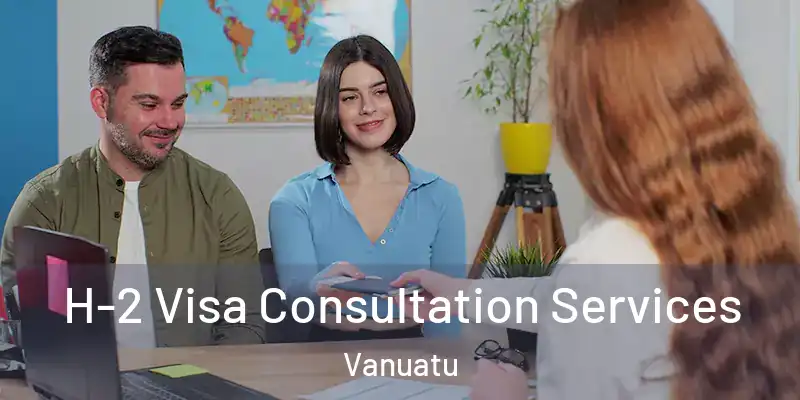  H-2 Visa Consultation Services Vanuatu