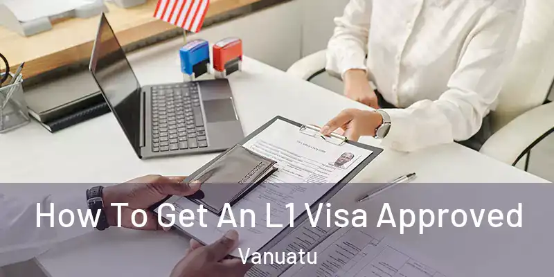  How To Get An L1 Visa Approved Vanuatu