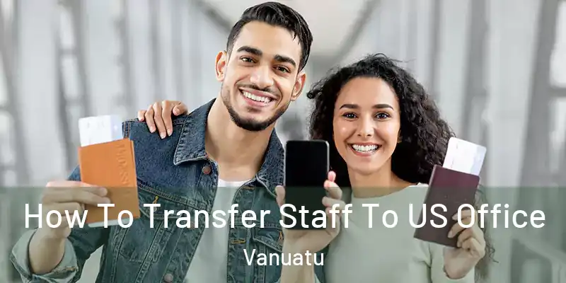 How To Transfer Staff To US Office Vanuatu