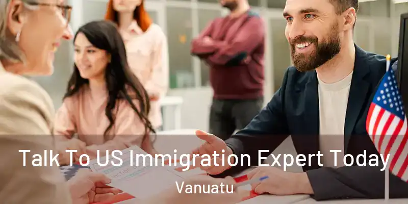  Talk To US Immigration Expert Today Vanuatu