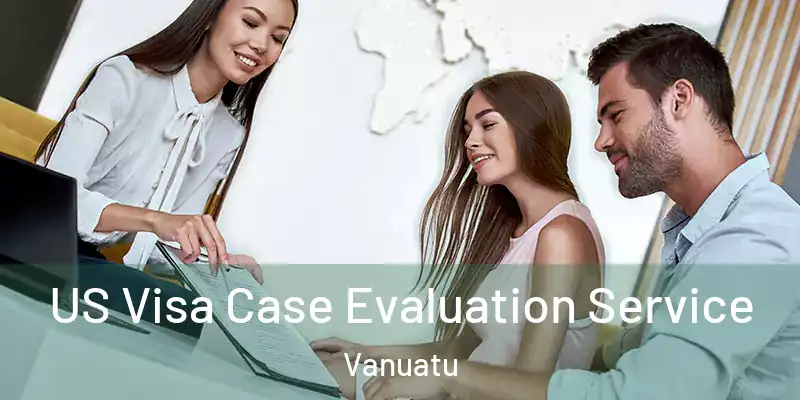  US Visa Case Evaluation Service Vanuatu