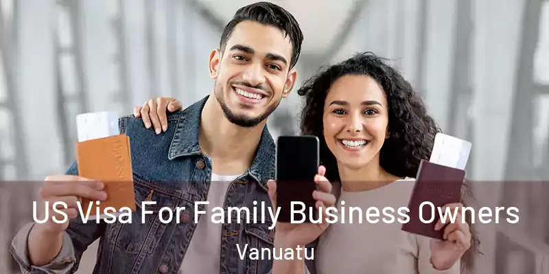  US Visa For Family Business Owners Vanuatu